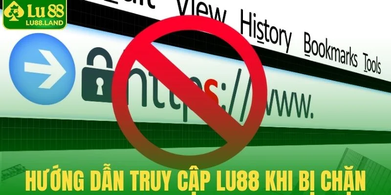 Hướng dẫn truy cập Lu88 khi bị chặn dễ dàng