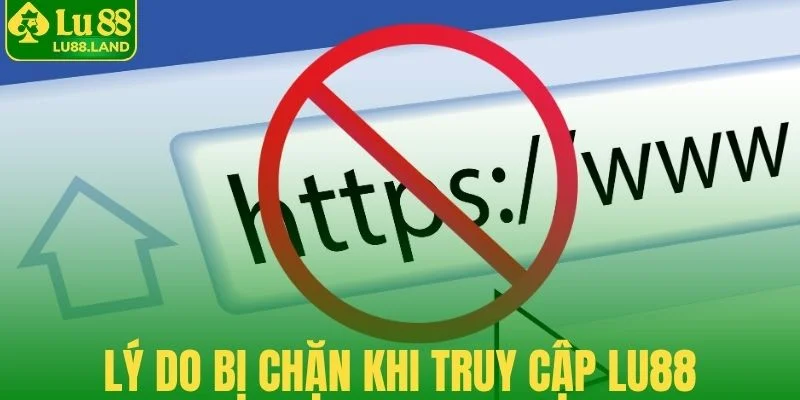 Lý do người chơi bị chặn khi truy cập Lu88