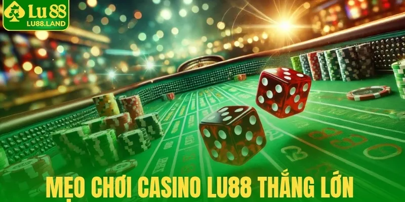 Mẹo chơi casino Lu88 thắng lớn mỗi ngày