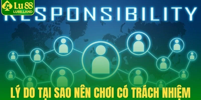 Những lý do tại sao nên chơi có trách nhiệm