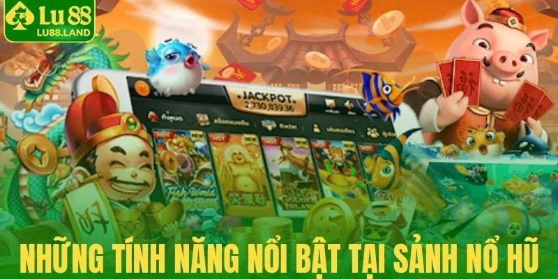 Những tính năng nổi bật tại sảnh nổ hũ