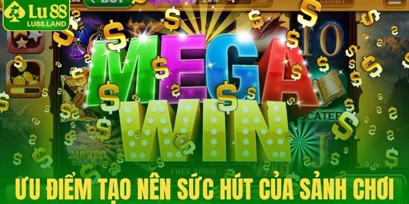 Những ưu điểm tạo nên sức hút của sảnh chơi