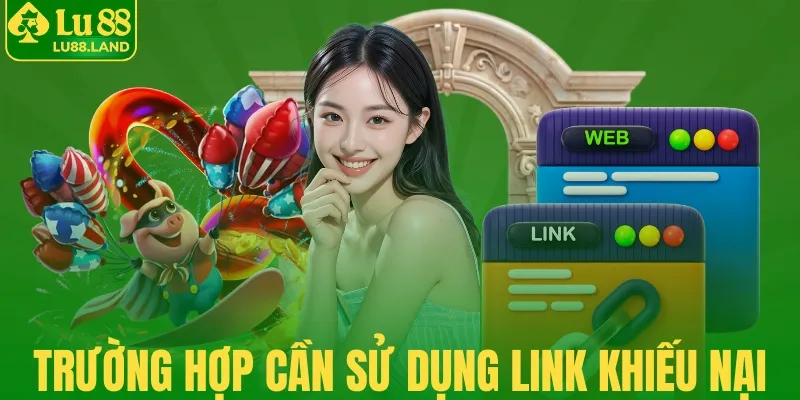 Trường hợp cần sử dụng link khiếu nại Lu88